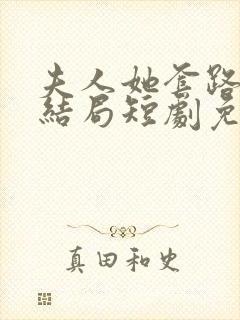 夫人她套路太深结局短剧免费观看