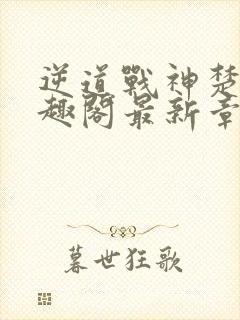 逆道战神楚枫笔趣阁最新章节