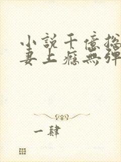 小说千亿总裁宠妻上瘾无弹窗