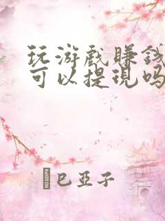 玩游戏赚钱真的可以提现吗