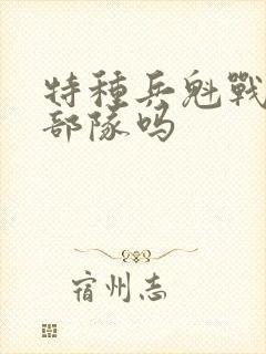 特种兵魁战是真部队吗