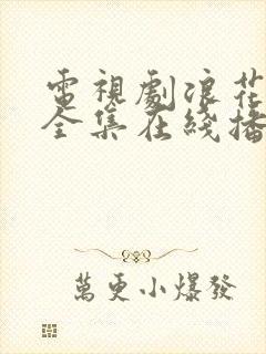 电视剧浪花淘尽全集在线播放免费