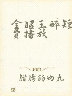 金昭玉醉短剧免费播放