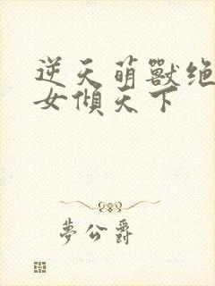 逆天萌兽绝世妖女倾天下