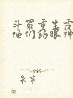 斗罗重生霍雨浩他们的眼神不对劲