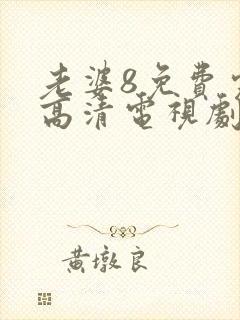 老婆8免费完整高清电视剧在线