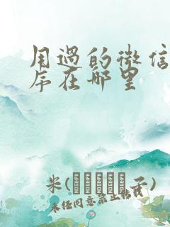 用过的微信小程序在哪里