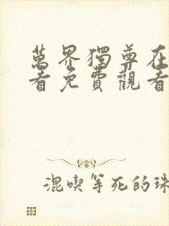 万界独尊在线观看免费观看