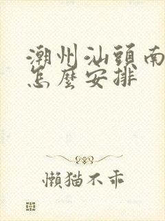 潮州汕头南澳岛怎么安排