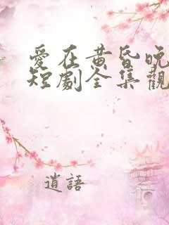 爱在黄昏晚风时短剧全集观看