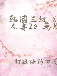韩国三级《美味人妻2》无删减版