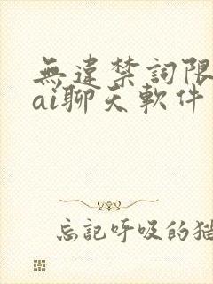 无违禁词限制的ai聊天软件