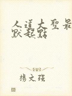 人道大圣最新莫默起点