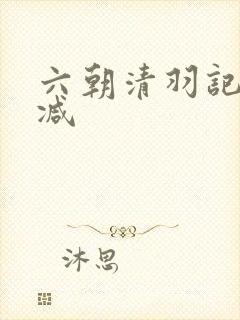六朝清羽记无删减