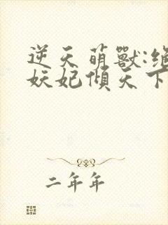 逆天萌兽:绝世妖妃倾天下三部关系