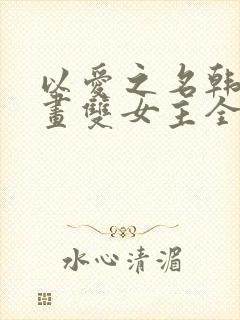 以爱之名韩版漫画双女主全集