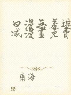 曰漫无羞遮无删减漫画免费