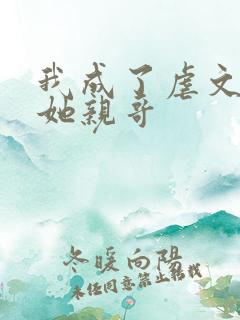 我成了虐文女主她亲哥