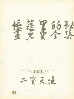 帐篷里的秘密漫画免费全集在线观看