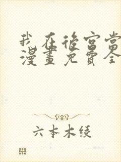 我在后宫当大佬漫画免费全集下拉式