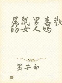 属鼠男喜欢撒娇的女人吗