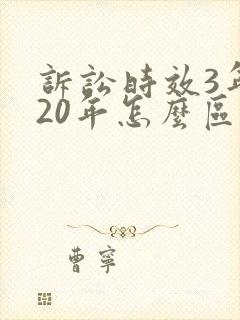 诉讼时效3年和20年怎么区分