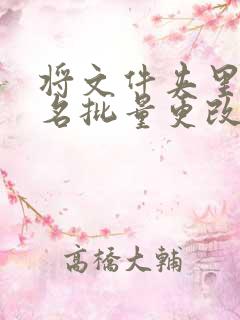 将文件夹里文件名批量更改