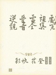 逆爱电视剧免费观看全集完整版高清