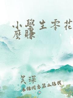 小学生零花钱怎么赚