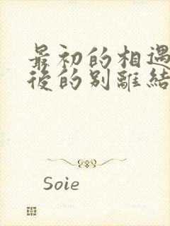 最初的相遇,最后的别离结局