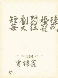 短剧闪婚后大叔每天狂宠我