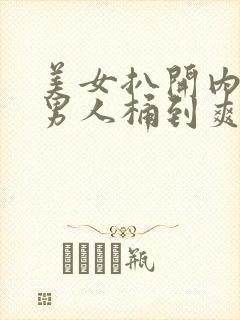 美女扒开内裤让男人桶到爽