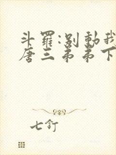 斗罗:别动我的唐三弟弟下载