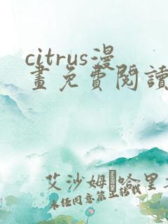citrus漫画免费阅读在线观看下拉式