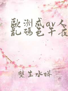 欧洲成av人片乱码色午夜