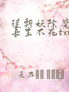 从斩妖除魔开始长生不死txt精校版下载