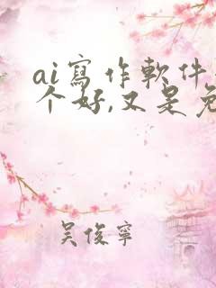 ai写作软件哪个好,又是免费