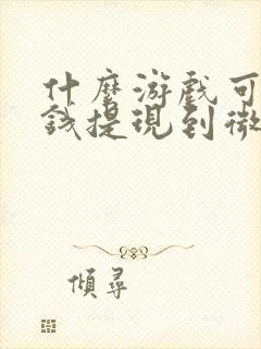 什么游戏可以挣钱提现到微信