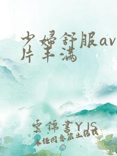 少妇舒服av毛片丰满