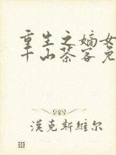 重生之嫡女祸妃千山茶客免费完本