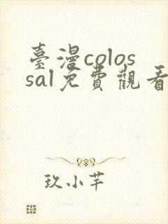 台漫colossal免费观看