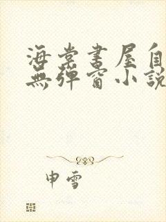 海棠书屋自由的无弹窗小说阅读