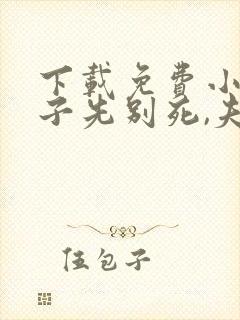 下载免费小说世子先别死,夫人有喜了