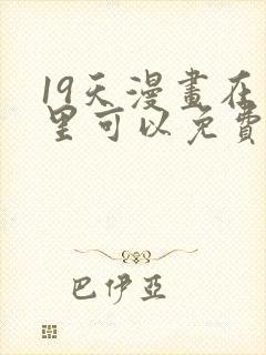 19天漫画在哪里可以免费阅读