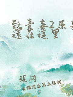 致青春2原来你还在这里