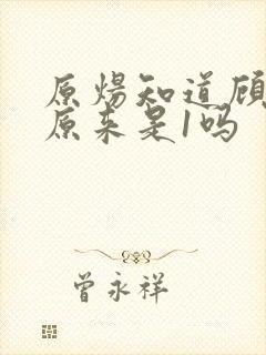 原炀知道顾青裴原来是1吗