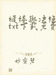 缱绻与决绝全本txt下载免费