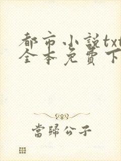 都市小说txt全本免费下载网站