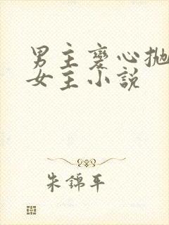 男主变心抛弃了女主小说