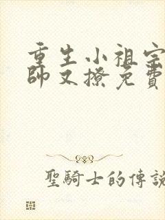 重生小祖宗她又帅又撩免费阅读